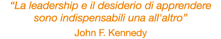 “La leadership e il desiderio di apprendere sono indispensabili una all'altro” John F. Kennedy